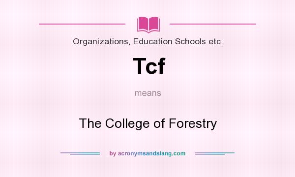 What does Tcf mean? It stands for The College of Forestry