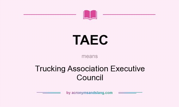 What does TAEC mean? It stands for Trucking Association Executive Council