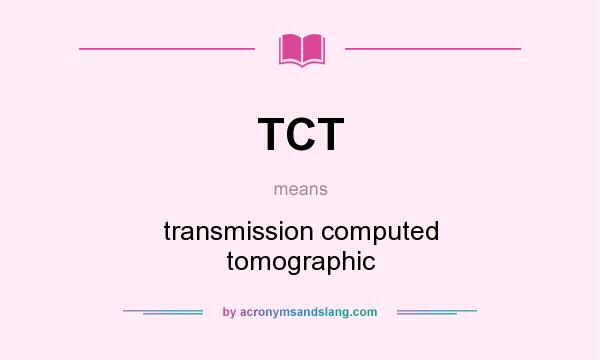What does TCT mean? It stands for transmission computed tomographic