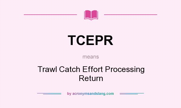What does TCEPR mean? It stands for Trawl Catch Effort Processing Return