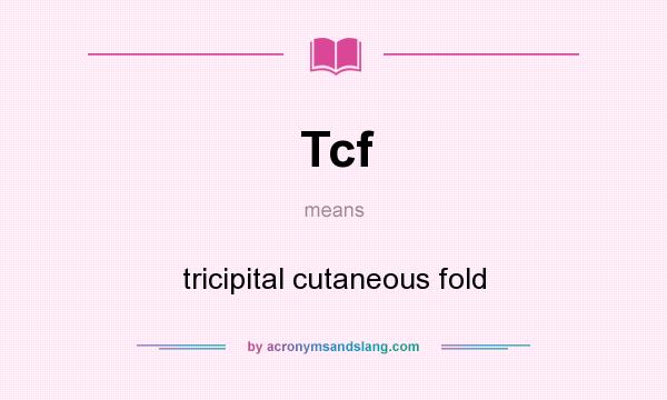 What does Tcf mean? It stands for tricipital cutaneous fold