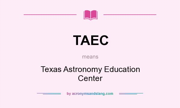 What does TAEC mean? It stands for Texas Astronomy Education Center