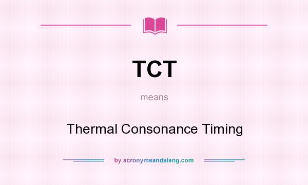 What does TCT mean? It stands for Thermal Consonance Timing