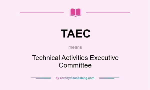 What does TAEC mean? It stands for Technical Activities Executive Committee
