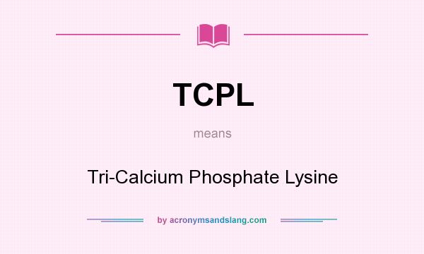 What does TCPL mean? It stands for Tri-Calcium Phosphate Lysine