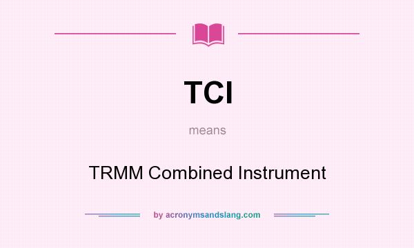 What does TCI mean? It stands for TRMM Combined Instrument