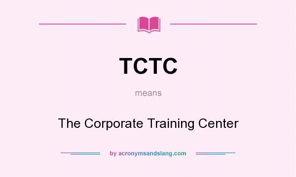 What does TCTC mean? It stands for The Corporate Training Center