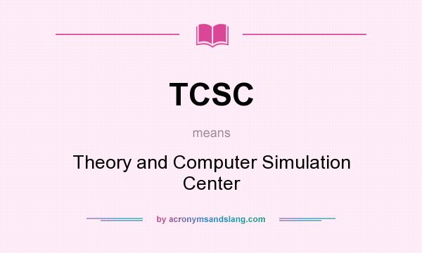 What does TCSC mean? It stands for Theory and Computer Simulation Center