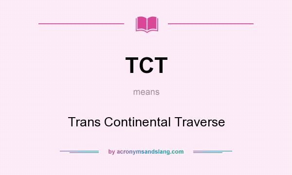 What does TCT mean? It stands for Trans Continental Traverse