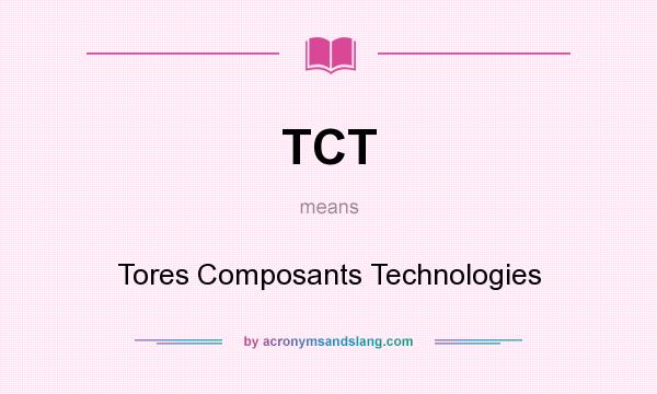 What does TCT mean? It stands for Tores Composants Technologies