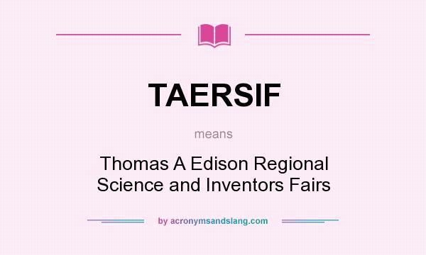 What does TAERSIF mean? It stands for Thomas A Edison Regional Science and Inventors Fairs