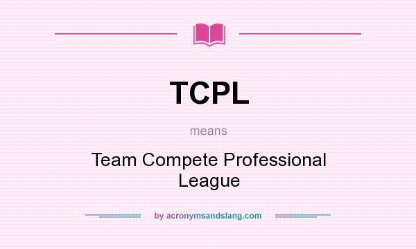 What does TCPL mean? It stands for Team Compete Professional League