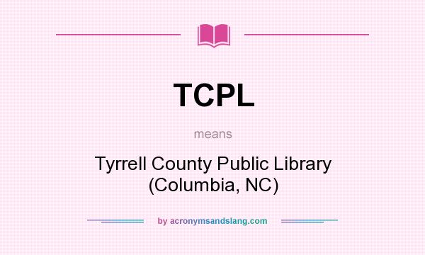 What does TCPL mean? It stands for Tyrrell County Public Library (Columbia, NC)