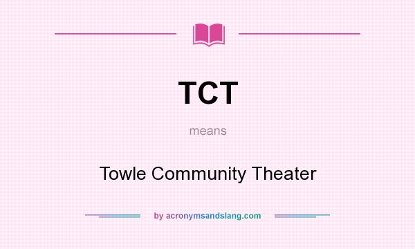 What does TCT mean? It stands for Towle Community Theater