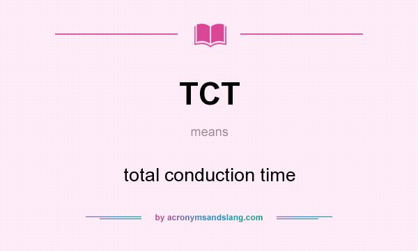 What does TCT mean? It stands for total conduction time
