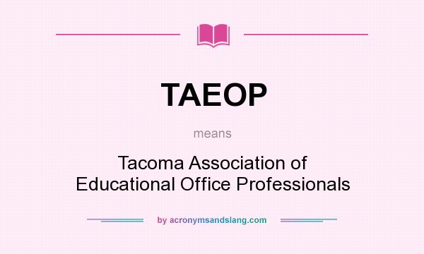 What does TAEOP mean? It stands for Tacoma Association of Educational Office Professionals