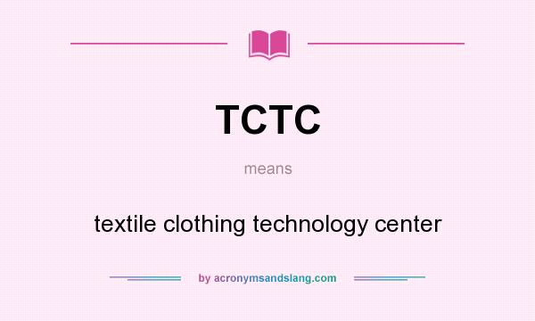 What does TCTC mean? It stands for textile clothing technology center