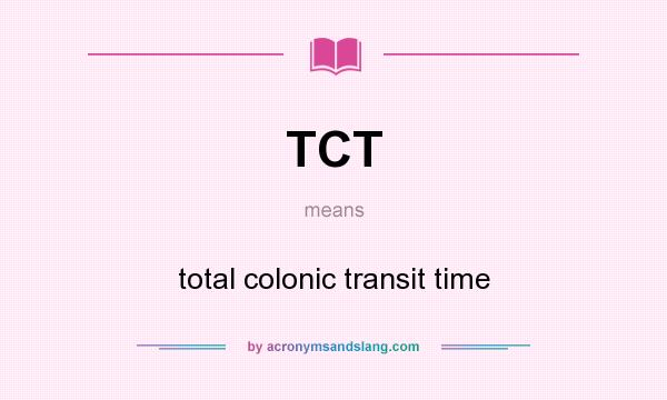 What does TCT mean? It stands for total colonic transit time