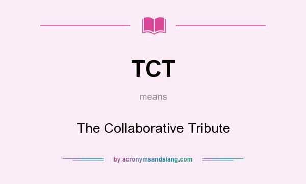 What does TCT mean? It stands for The Collaborative Tribute