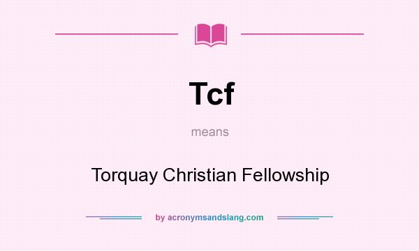 What does Tcf mean? It stands for Torquay Christian Fellowship