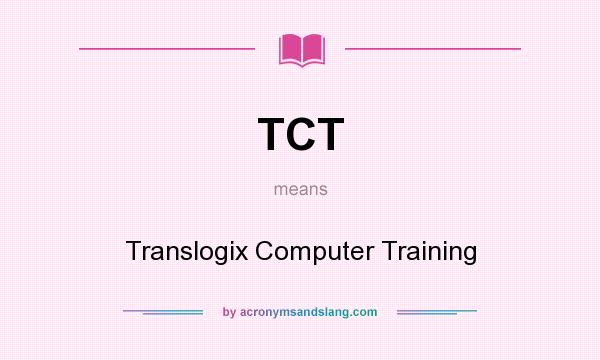 What does TCT mean? It stands for Translogix Computer Training