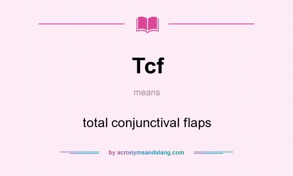 What does Tcf mean? It stands for total conjunctival flaps