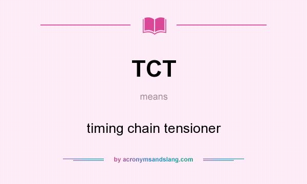 What does TCT mean? It stands for timing chain tensioner