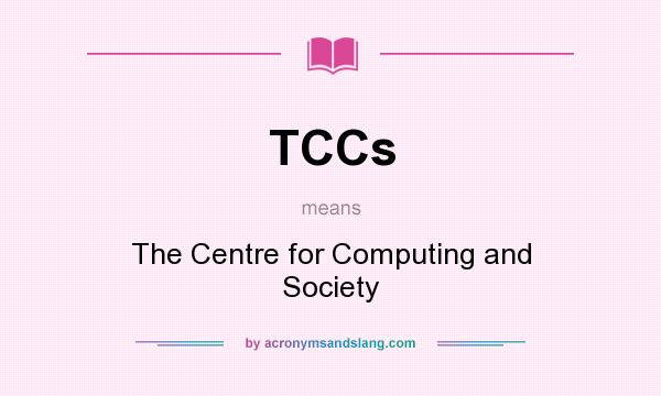 What does TCCs mean? It stands for The Centre for Computing and Society