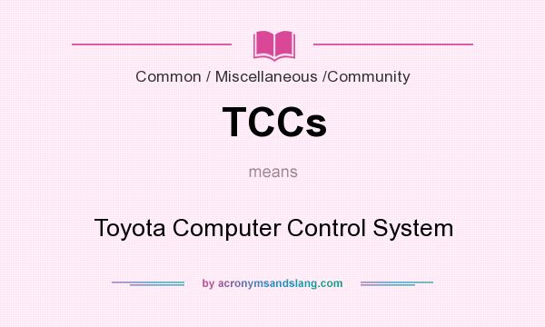 What does TCCs mean? It stands for Toyota Computer Control System