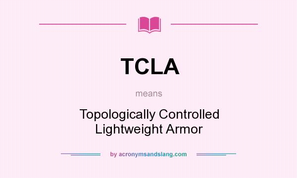 What does TCLA mean? It stands for Topologically Controlled Lightweight Armor