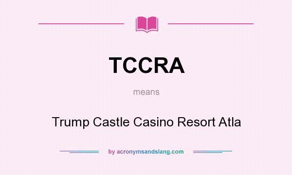 What does TCCRA mean? It stands for Trump Castle Casino Resort Atla
