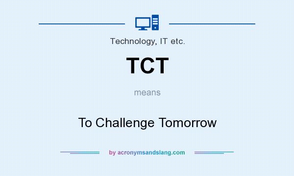 What does TCT mean? It stands for To Challenge Tomorrow
