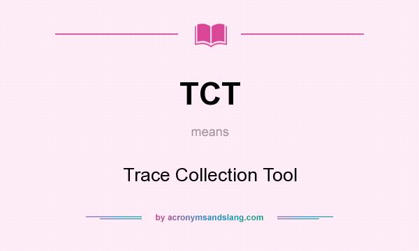 What does TCT mean? It stands for Trace Collection Tool
