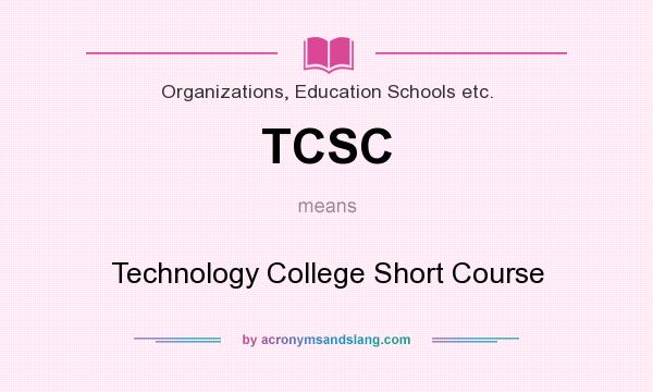 What does TCSC mean? It stands for Technology College Short Course