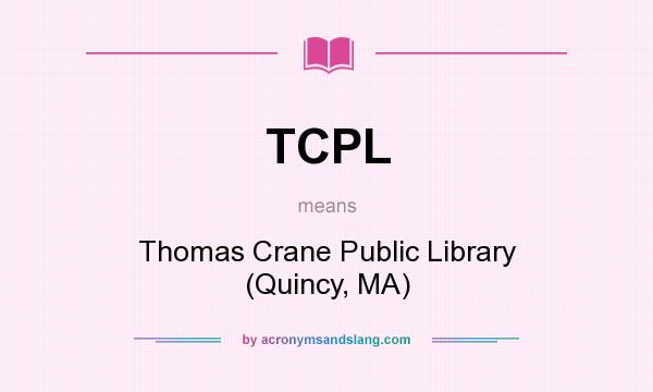 What does TCPL mean? It stands for Thomas Crane Public Library (Quincy, MA)