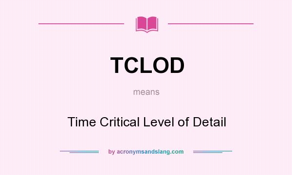 What does TCLOD mean? It stands for Time Critical Level of Detail