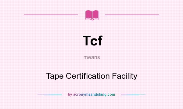 What does Tcf mean? It stands for Tape Certification Facility