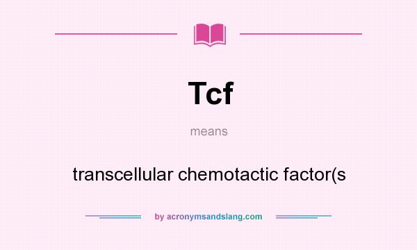 What does Tcf mean? It stands for transcellular chemotactic factor(s