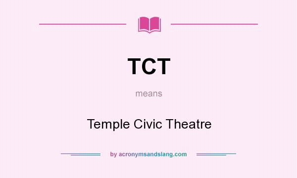 What does TCT mean? It stands for Temple Civic Theatre