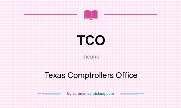 What does TCO mean? It stands for Texas Comptrollers Office