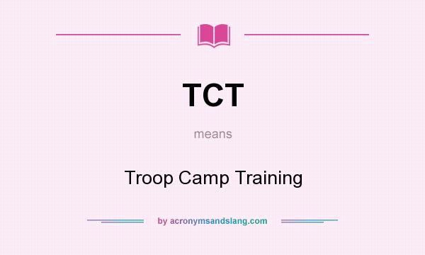 What does TCT mean? It stands for Troop Camp Training