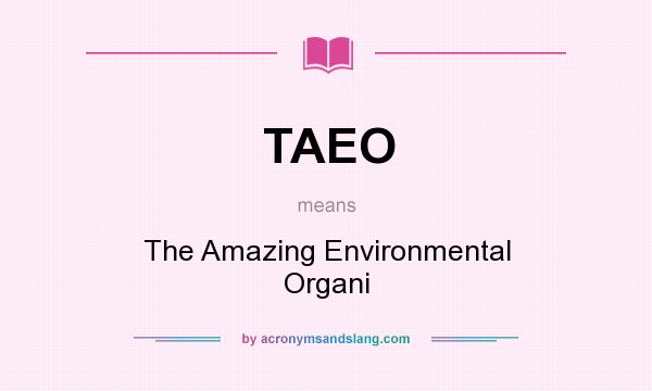 What does TAEO mean? It stands for The Amazing Environmental Organi