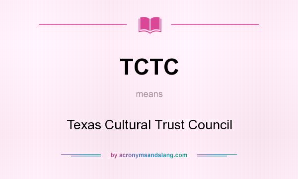 What does TCTC mean? It stands for Texas Cultural Trust Council