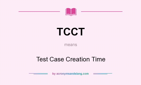 What does TCCT mean? It stands for Test Case Creation Time