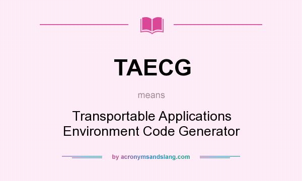 What does TAECG mean? It stands for Transportable Applications Environment Code Generator