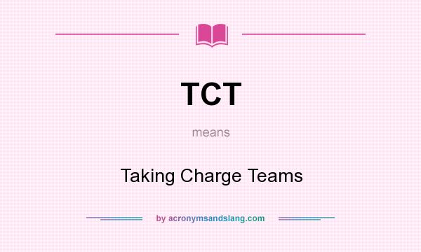 What does TCT mean? It stands for Taking Charge Teams