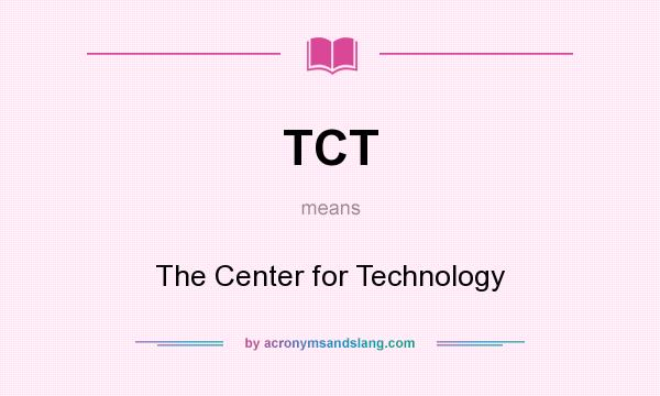 What does TCT mean? It stands for The Center for Technology