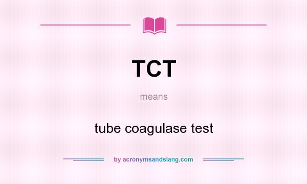 What does TCT mean? It stands for tube coagulase test
