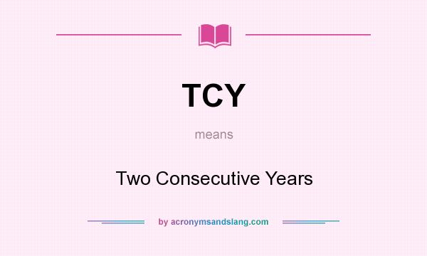 What does TCY mean? It stands for Two Consecutive Years
