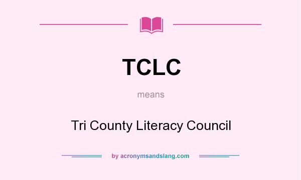 What does TCLC mean? It stands for Tri County Literacy Council